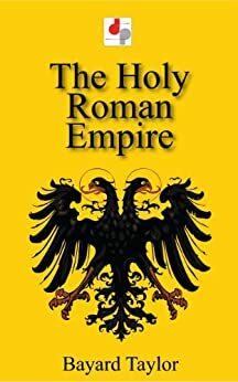 The Holy Roman Empire by Bayard Taylor