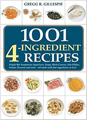 1001 Four-Ingredient Recipes by Gregg R. Gillespie