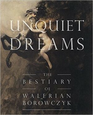Unquiet Dreams: The Bestiary of Walerian Borowczyk by Simon Strong
