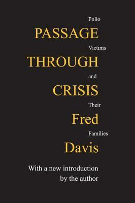 Passage Through Crisis: Polio Victims and Their Families by Fred Davis