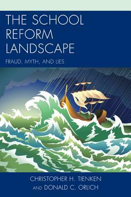 The School Reform Landscape: Fraud, Myth, and Lies by Christopher H. Tienken, Donald C. Orlich