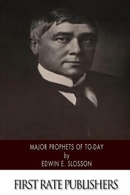 Major Prophets of To-Day by Edwin E. Slosson