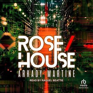 Rose/House by Arkady Martine