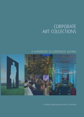 Corporate Art Collections: A Handbook to Corporate Buying by Charlotte Appleyard, James Salzmann