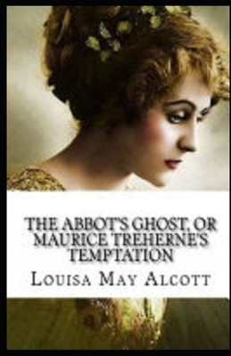 The Abbot's Ghost, or Maurice Treherne's Temptation Illustrated by Louisa May Alcott