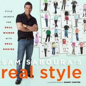 Sam Saboura's Real Style: Style Secrets for Real Women with Real Bodies by Sam Saboura, L.G. Mansfield