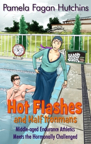 Hot Flashes And Half Ironmans by Pamela Fagan Hutchins