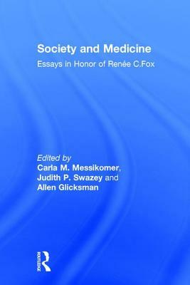 Society and Medicine: Essays in Honor of Renee C.Fox by Judith P. Swazey