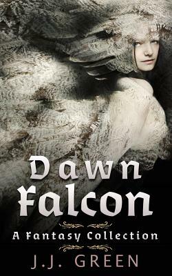 Dawn Falcon: A Fantasy Collection by J.J. Green