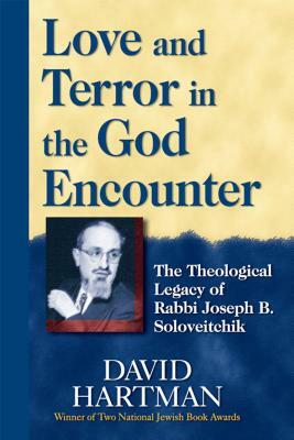 Love and Terror in the God Encounter: The Theological Legacy of Rabbi Joseph B. Soloveitchik by David Hartman