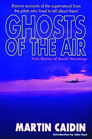 Ghosts of the Air: True Stories of Aerial Hauntings by Martin Caidin