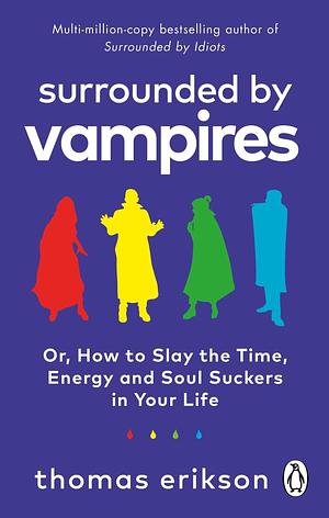 Surrounded by Vampires: Or, How to Slay the Time, Energy and Soul Suckers in Your Life by Thomas Erikson, Thomas Erikson