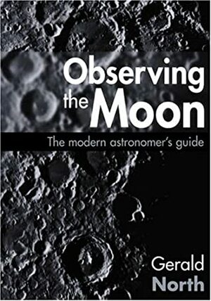 Observing The Moon: The Modern Astronomer's Guide by Gerald North