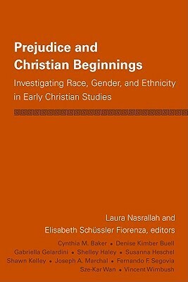 Prejudice and Christian Beginnings: Investigating Race, Gender, and Ethnicity in Early Christianity by Laura Nasrallah, Elisabeth Schüssler Fiorenza