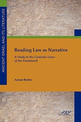 Reading Law as Narrative: A Study in the Casuistic Laws of the Pentateuch by Assnat Bartor, Society Of Biblical Literature