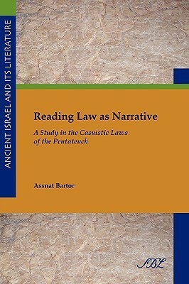 Reading Law as Narrative: A Study in the Casuistic Laws of the Pentateuch by Society Of Biblical Literature, Assnat Bartor