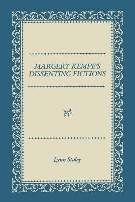 Margery Kempe's Dissenting Fictions by Lynn Staley
