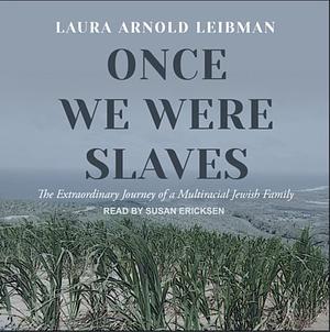 Once We Were Slaves: The Extraordinary Journey of a Multi-Racial Jewish Family by Laura Leibman