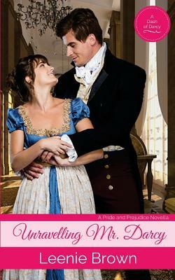 Unravelling Mr. Darcy: A Pride and Prejudice Novella by Leenie Brown