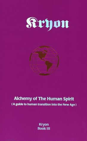 Alchemy of the Human Spirit: A Guide to Human Transition Into the New Age (Kryon, #3) by Lee Carroll