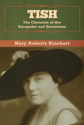 Tish: The Chronicle of Her Escapades and Excursions by Mary Roberts Rinehart