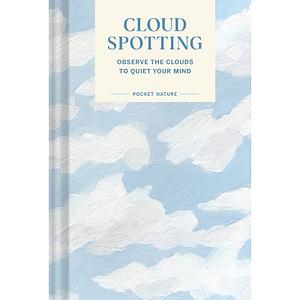 Pocket Nature Series: Cloud Spotting: Observe the Clouds to Quiet Your Mind by Casey Schreiner