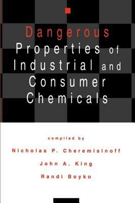 Dangerous Properties of Industrial and Consumer Chemicals by N. P. Cheremisinoff, Nicholas P. Cheremisinoff, Cheremisinoff P. Cheremisinoff