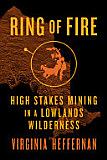 Ring of Fire: High-Stakes Mining in a Lowlands Wilderness by Virginia Heffernan