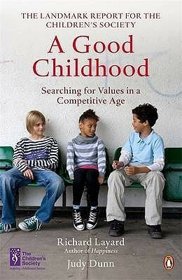 A Good Childhood: Searching for Values in a Competitive Age by Judy Dunn, Richard Layard