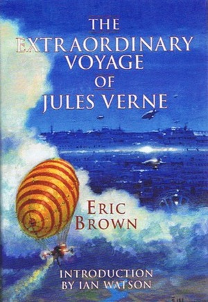 The Extraordinary Voyage of Jules Verne by Ian Watson, Eric Brown