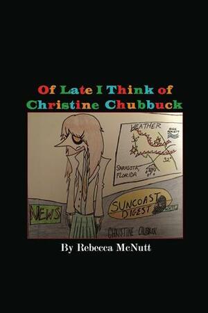 Of Late I Think of Christine Chubbuck by Rebecca Maye Holiday