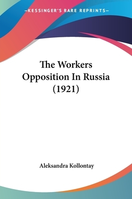 The Workers Opposition In Russia (1921) by Alexandra Kollontai
