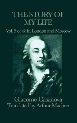 The Story of My Life Vol. 5 in London and Moscow by Giacomo Casanova