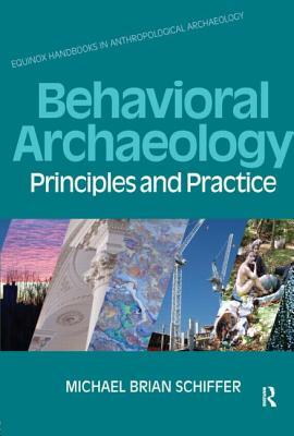 Behavioral Archaeology: Principles and Practice by Michael B. Schiffer