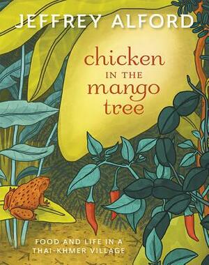 Chicken in the Mango Tree: Food and Life in a Thai-Khmer Village by Jeffrey Alford