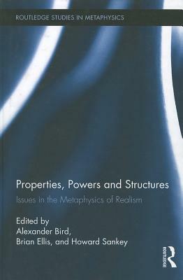 Properties, Powers and Structures: Issues in the Metaphysics of Realism by 