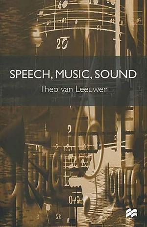 Speech, Music, Sound by Theo van Leeuwen