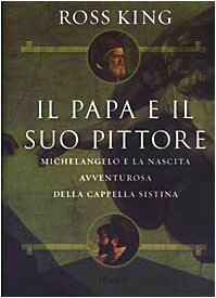 Il papa e il suo pittore. Michelangelo e la nascita avventurosa della Cappella Sistina by Ross King