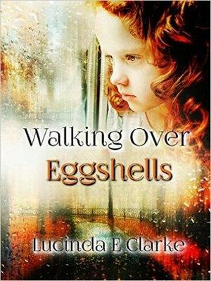 Walking over Eggshells by Lucinda E. Clarke