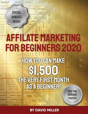 Affiliate Marketing For Beginners 2020: How You Can Make $1.500 The Very First Month As A Beginner! by David Miller