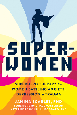 Super-Women: Superhero Therapy for Women Battling Anxiety, Depression, and Trauma by Janina Scarlet