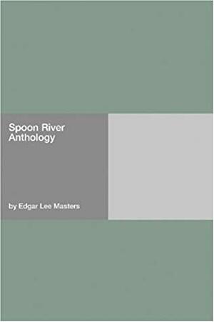 Spoon River Anthology by Edgar Lee Masters
