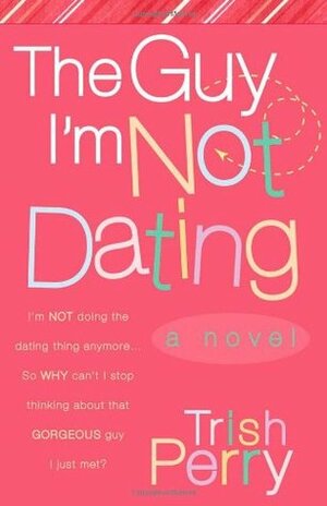 The Guy I'm Not Dating by Trish Perry