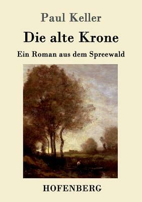 Die alte Krone: Ein Roman aus dem Spreewald by Paul Keller