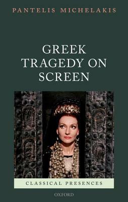 Greek Tragedy on Screen by Pantelis Michelakis