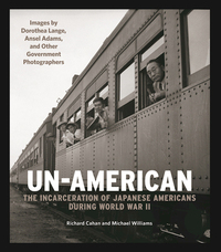 Un-American: The Incarceration of Japanese Americans During World War II by Richard Cahan, Michael Williams
