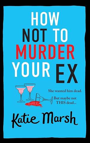 How Not to Murder Your Ex by Katie Marsh