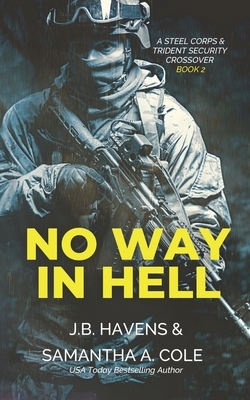 No Way in Hell: A Steel Corp/Trident Security Crossover Novel by Samantha A. Cole, J. B. Havens