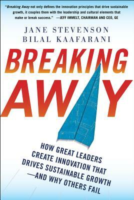 Breaking Away: How Great Leaders Create Innovation That Drives Sustainable Growth--And Why Others Fail by Jane Stevenson, Bilal Kaafarani