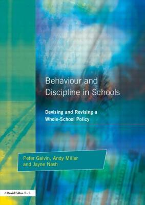 Behaviour and Discipline in Schools: Devising and Revising a Whole-School Policy by Jayne Nash, Peter Galvin, Andy Miller